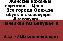 Женские кожаные перчатки. › Цена ­ 700 - Все города Одежда, обувь и аксессуары » Аксессуары   . Ненецкий АО,Белушье д.